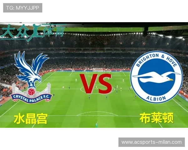 水晶宫与布莱顿赛季表现分析及主教练战术布局探讨 水晶宫与布莱顿赛季表现分析及主教练战术布局探讨